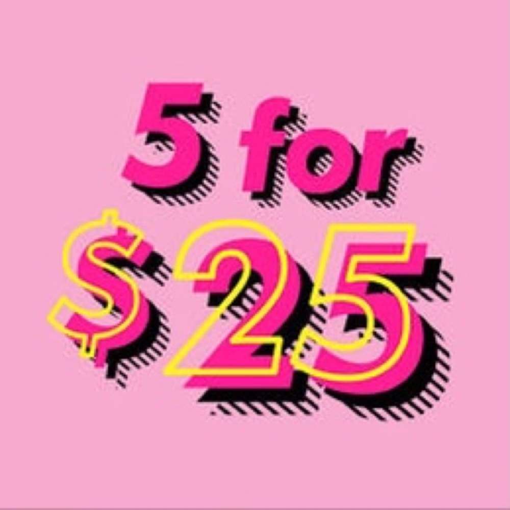 5 for $25 SALE SALE SALE